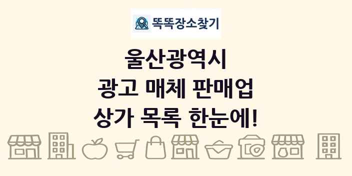 울산광역시 광고 매체 판매업 상가 목록 및 정보