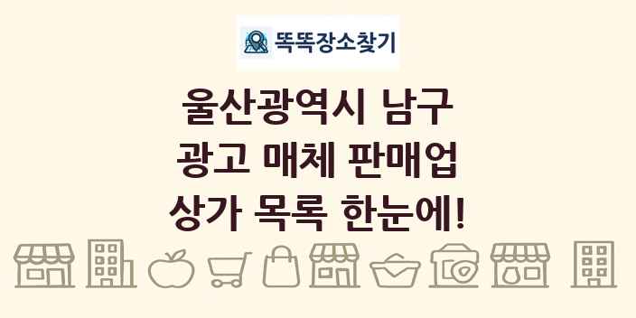 울산광역시 남구 광고 매체 판매업 상가 목록 및 정보
