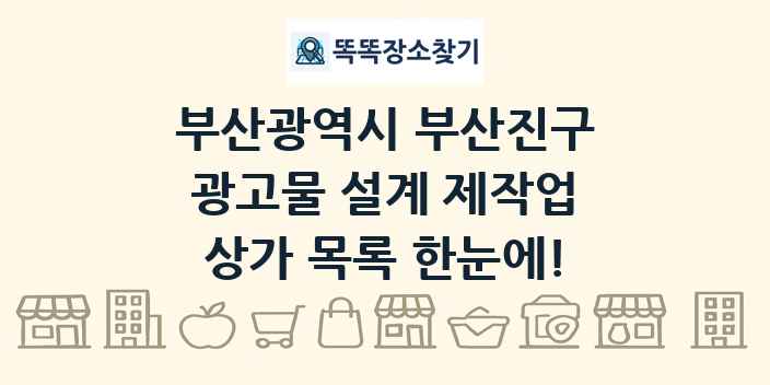 부산광역시 부산진구 광고물 설계 제작업 상가 목록 및 정보