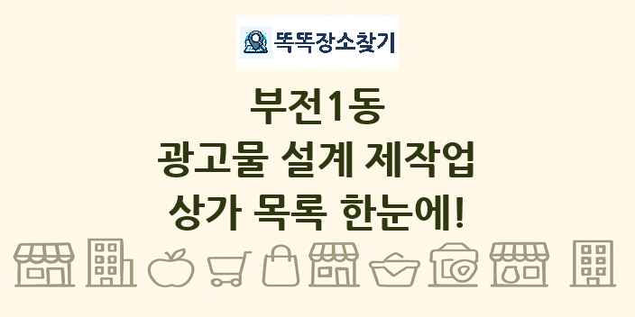 부전1동 광고물 설계 제작업 상가 목록 및 정보