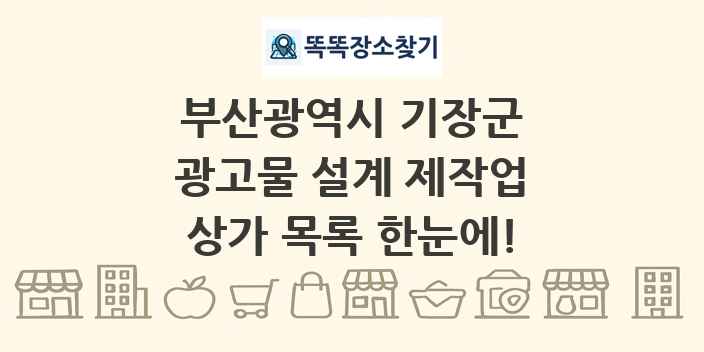 부산광역시 기장군 광고물 설계 제작업 상가 목록 및 정보