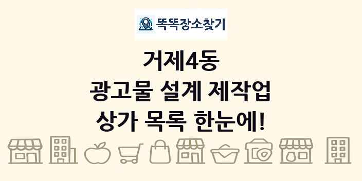 거제4동 광고물 설계 제작업 상가 목록 및 정보