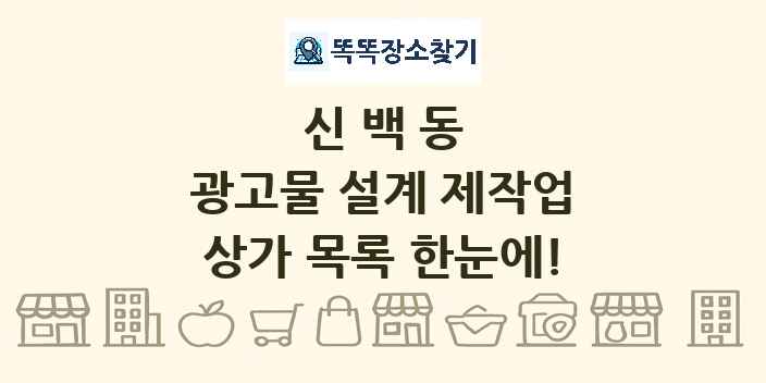 신백동 광고물 설계 제작업 상가 목록 및 정보