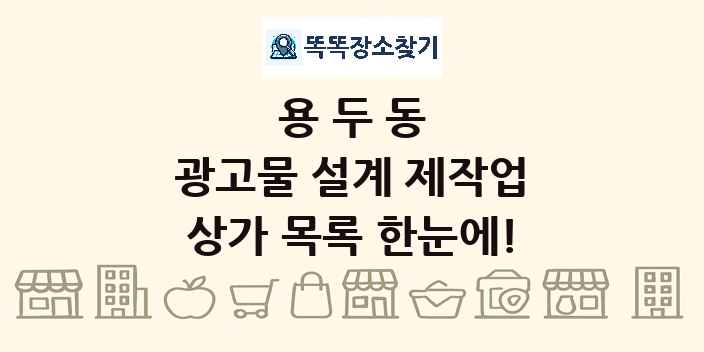 용두동 광고물 설계 제작업 상가 목록 및 정보