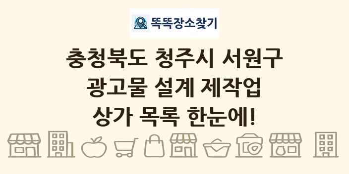 충청북도 청주시 서원구 광고물 설계 제작업 상가 목록 및 정보