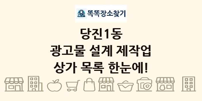 당진1동 광고물 설계 제작업 상가 목록 및 정보