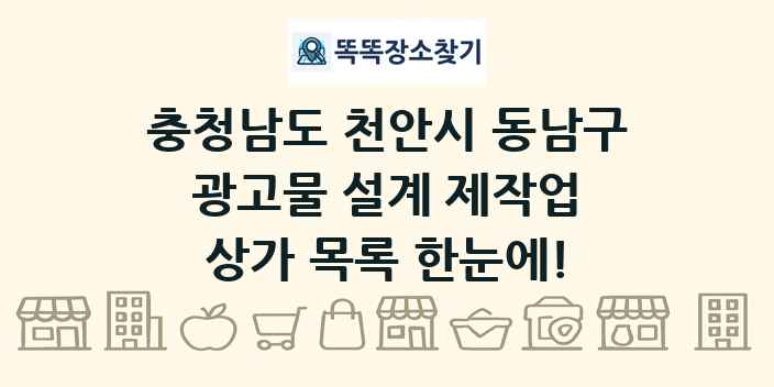 충청남도 천안시 동남구 광고물 설계 제작업 상가 목록 및 정보