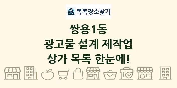 쌍용1동 광고물 설계 제작업 상가 목록 및 정보