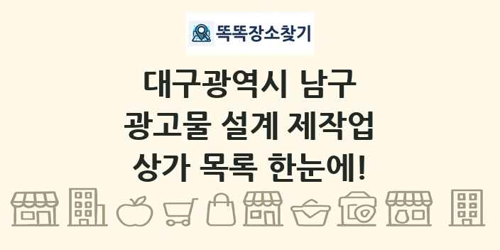 대구광역시 남구 광고물 설계 제작업 상가 목록 및 정보