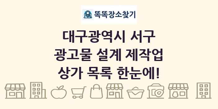 대구광역시 서구 광고물 설계 제작업 상가 목록 및 정보