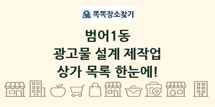 범어1동 광고물 설계 제작업 상가 목록 및 정보