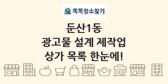 둔산1동 광고물 설계 제작업 상가 목록 및 정보