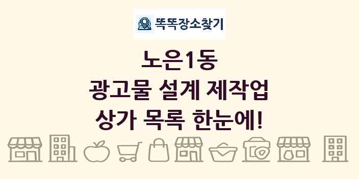 노은1동 광고물 설계 제작업 상가 목록 및 정보