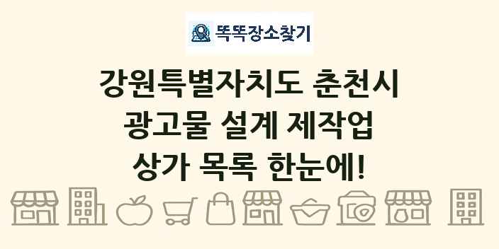 강원특별자치도 춘천시 광고물 설계 제작업 상가 목록 및 정보