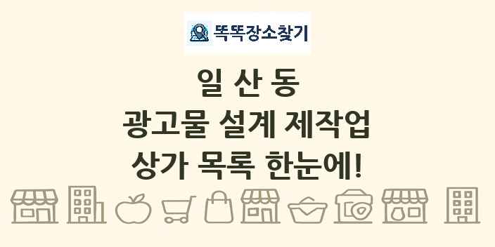 일산동 광고물 설계 제작업 상가 목록 및 정보
