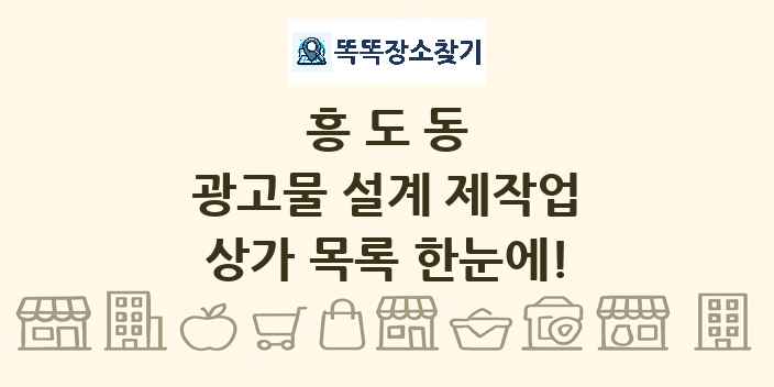 흥도동 광고물 설계 제작업 상가 목록 및 정보
