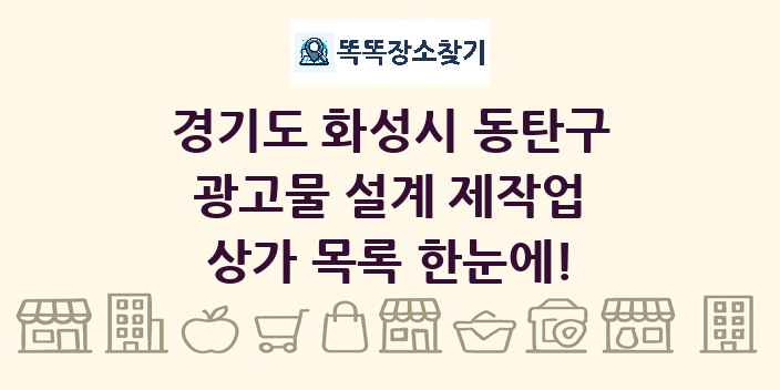 경기도 화성시 동탄구 광고물 설계 제작업 상가 목록 및 정보