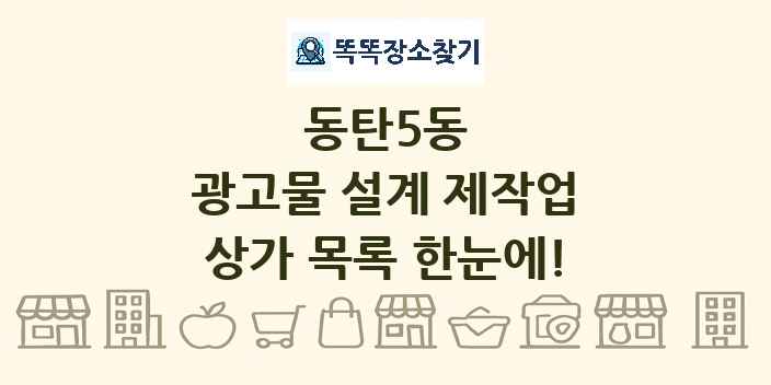 동탄5동 광고물 설계 제작업 상가 목록 및 정보