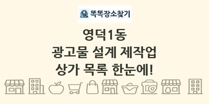 영덕1동 광고물 설계 제작업 상가 목록 및 정보