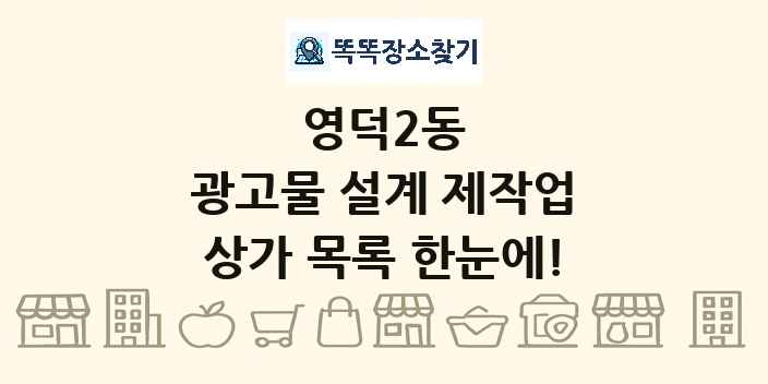 영덕2동 광고물 설계 제작업 상가 목록 및 정보