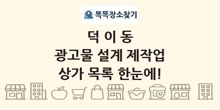 덕이동 광고물 설계 제작업 상가 목록 및 정보
