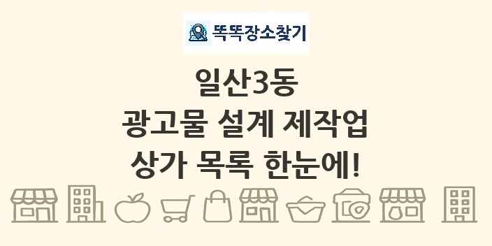 일산3동 광고물 설계 제작업 상가 목록 및 정보