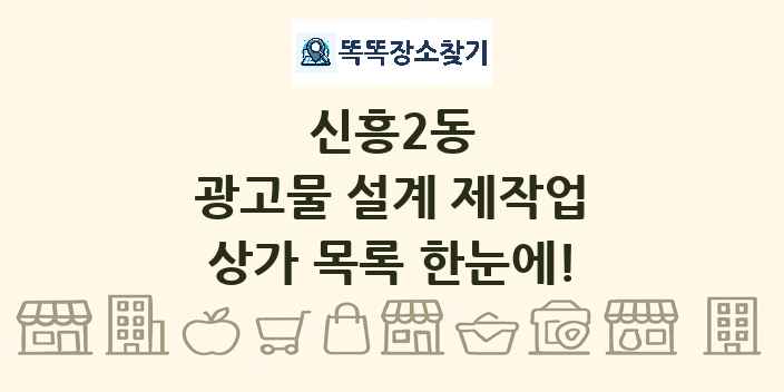 신흥2동 광고물 설계 제작업 상가 목록 및 정보