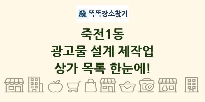 죽전1동 광고물 설계 제작업 상가 목록 및 정보