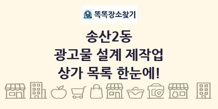 송산2동 광고물 설계 제작업 상가 목록 및 정보