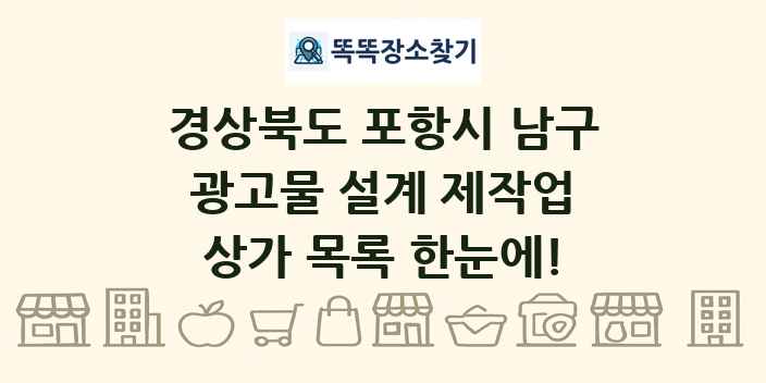 경상북도 포항시 남구 광고물 설계 제작업 상가 목록 및 정보