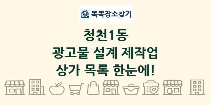 청천1동 광고물 설계 제작업 상가 목록 및 정보
