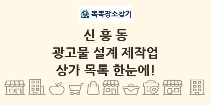 신흥동 광고물 설계 제작업 상가 목록 및 정보