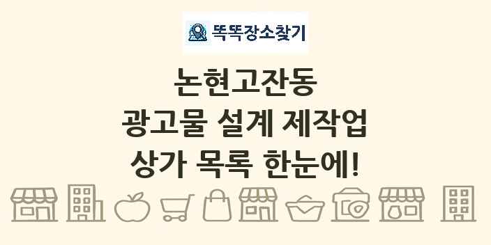논현고잔동 광고물 설계 제작업 상가 목록 및 정보