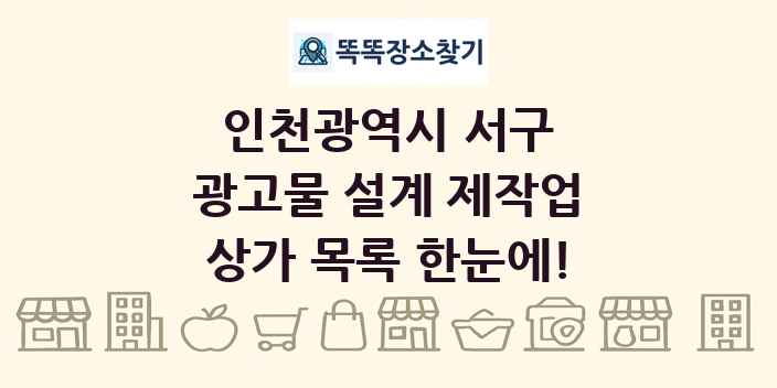 인천광역시 서구 광고물 설계 제작업 상가 목록 및 정보