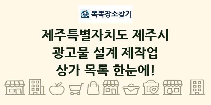 제주특별자치도 제주시 광고물 설계 제작업 상가 목록 및 정보