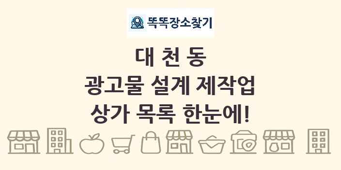 대천동 광고물 설계 제작업 상가 목록 및 정보