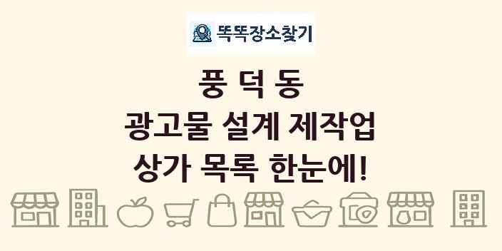 풍덕동 광고물 설계 제작업 상가 목록 및 정보