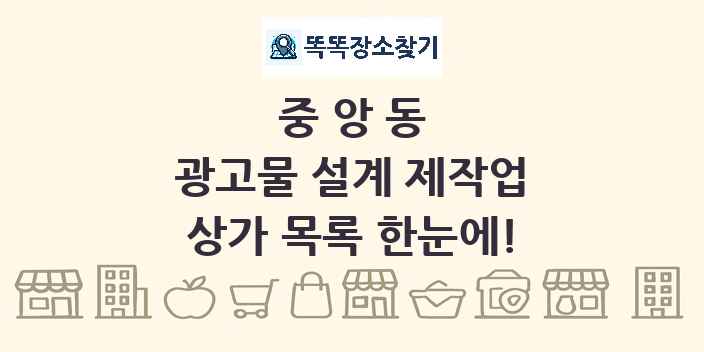 중앙동 광고물 설계 제작업 상가 목록 및 정보