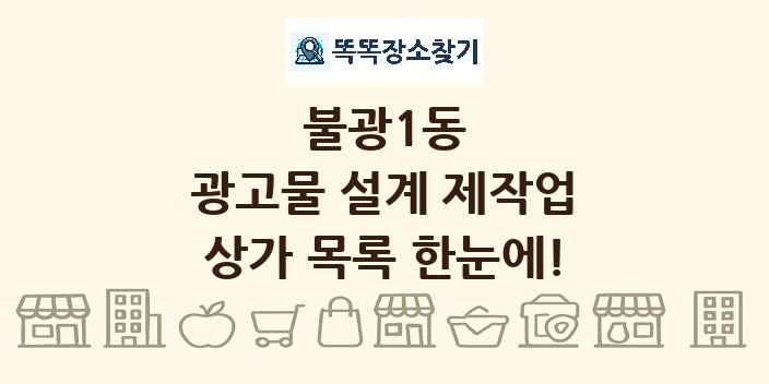 불광1동 광고물 설계 제작업 상가 목록 및 정보