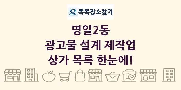 명일2동 광고물 설계 제작업 상가 목록 및 정보