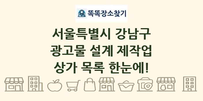 서울특별시 강남구 광고물 설계 제작업 상가 목록 및 정보