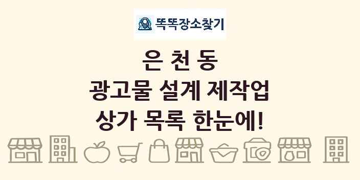 은천동 광고물 설계 제작업 상가 목록 및 정보