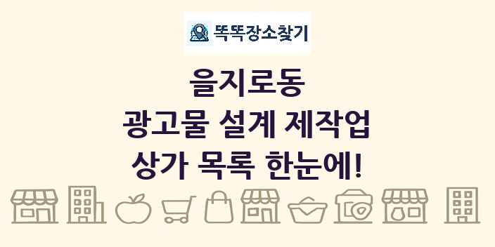 을지로동 광고물 설계 제작업 상가 목록 및 정보