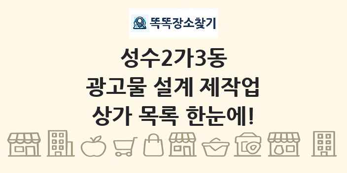 성수2가3동 광고물 설계 제작업 상가 목록 및 정보
