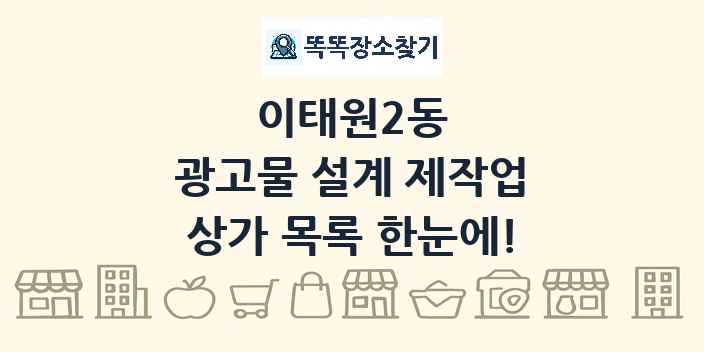 이태원2동 광고물 설계 제작업 상가 목록 및 정보