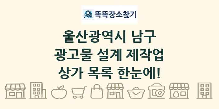 울산광역시 남구 광고물 설계 제작업 상가 목록 및 정보