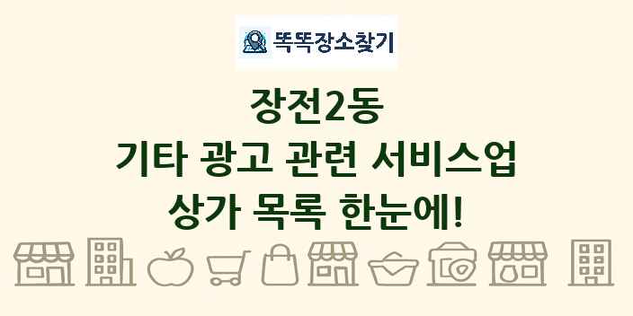 장전2동 기타 광고 관련 서비스업 상가 목록 및 정보