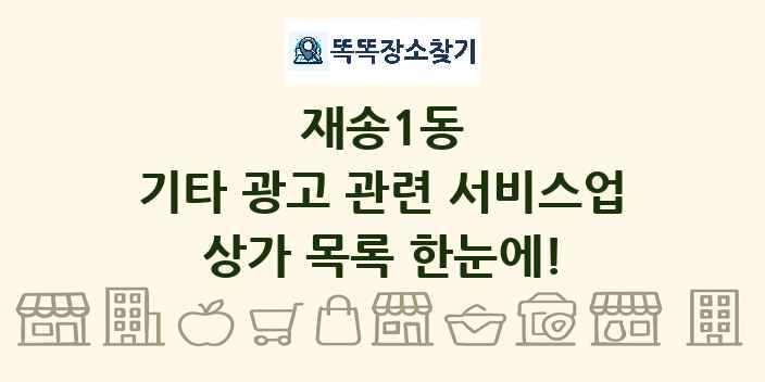 재송1동 기타 광고 관련 서비스업 상가 목록 및 정보