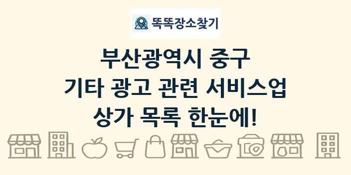 부산광역시 중구 기타 광고 관련 서비스업 상가 목록 및 정보