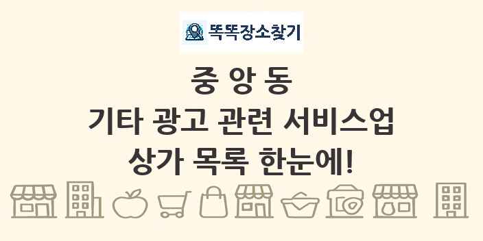 중앙동 기타 광고 관련 서비스업 상가 목록 및 정보